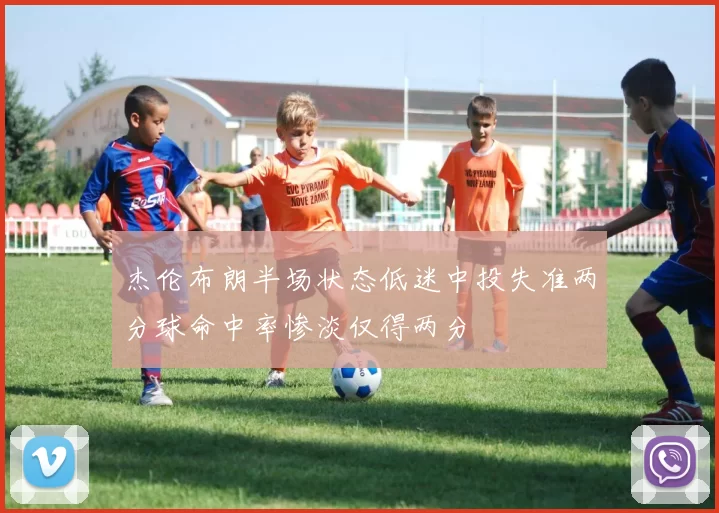 杰伦布朗半场状态低迷中投失准两分球命中率惨淡仅得两分