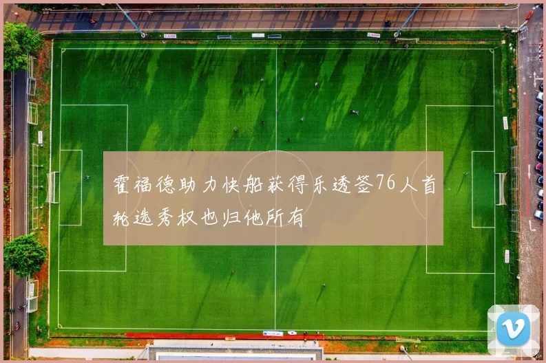 霍福德助力快船获得乐透签76人首轮选秀权也归他所有